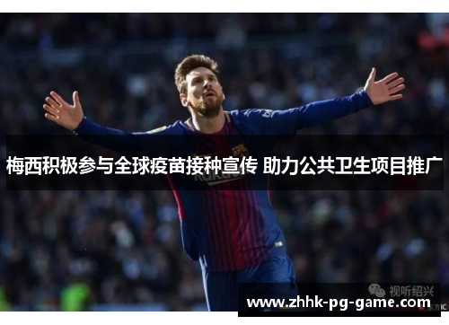 梅西积极参与全球疫苗接种宣传 助力公共卫生项目推广