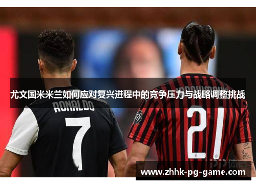 尤文国米米兰如何应对复兴进程中的竞争压力与战略调整挑战