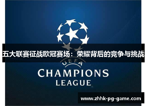 五大联赛征战欧冠赛场：荣耀背后的竞争与挑战