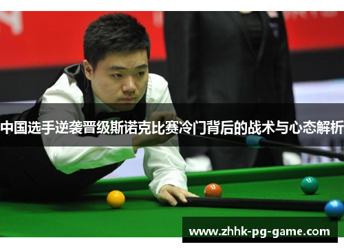 中国选手逆袭晋级斯诺克比赛冷门背后的战术与心态解析