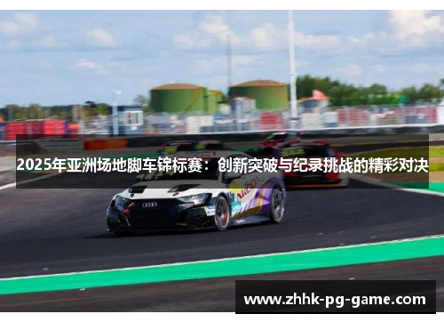 2025年亚洲场地脚车锦标赛：创新突破与纪录挑战的精彩对决
