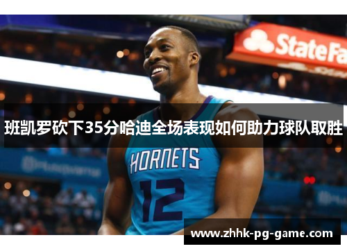 班凯罗砍下35分哈迪全场表现如何助力球队取胜