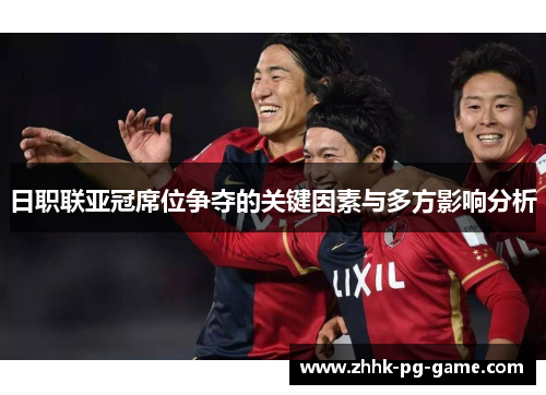 日职联亚冠席位争夺的关键因素与多方影响分析