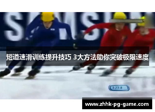 短道速滑训练提升技巧 3大方法助你突破极限速度
