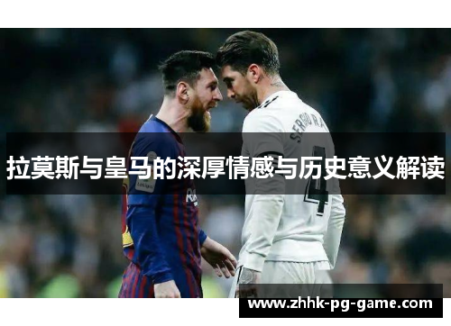 拉莫斯与皇马的深厚情感与历史意义解读
