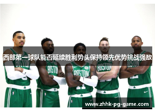 西部第一球队能否延续胜利势头保持领先优势挑战强敌