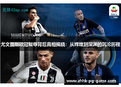 尤文图斯欧冠耻辱背后真相揭晓：从辉煌到深渊的沉沦历程