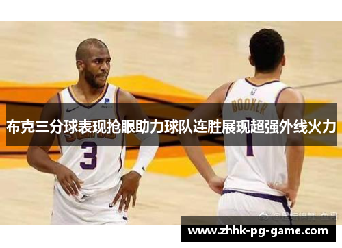 布克三分球表现抢眼助力球队连胜展现超强外线火力